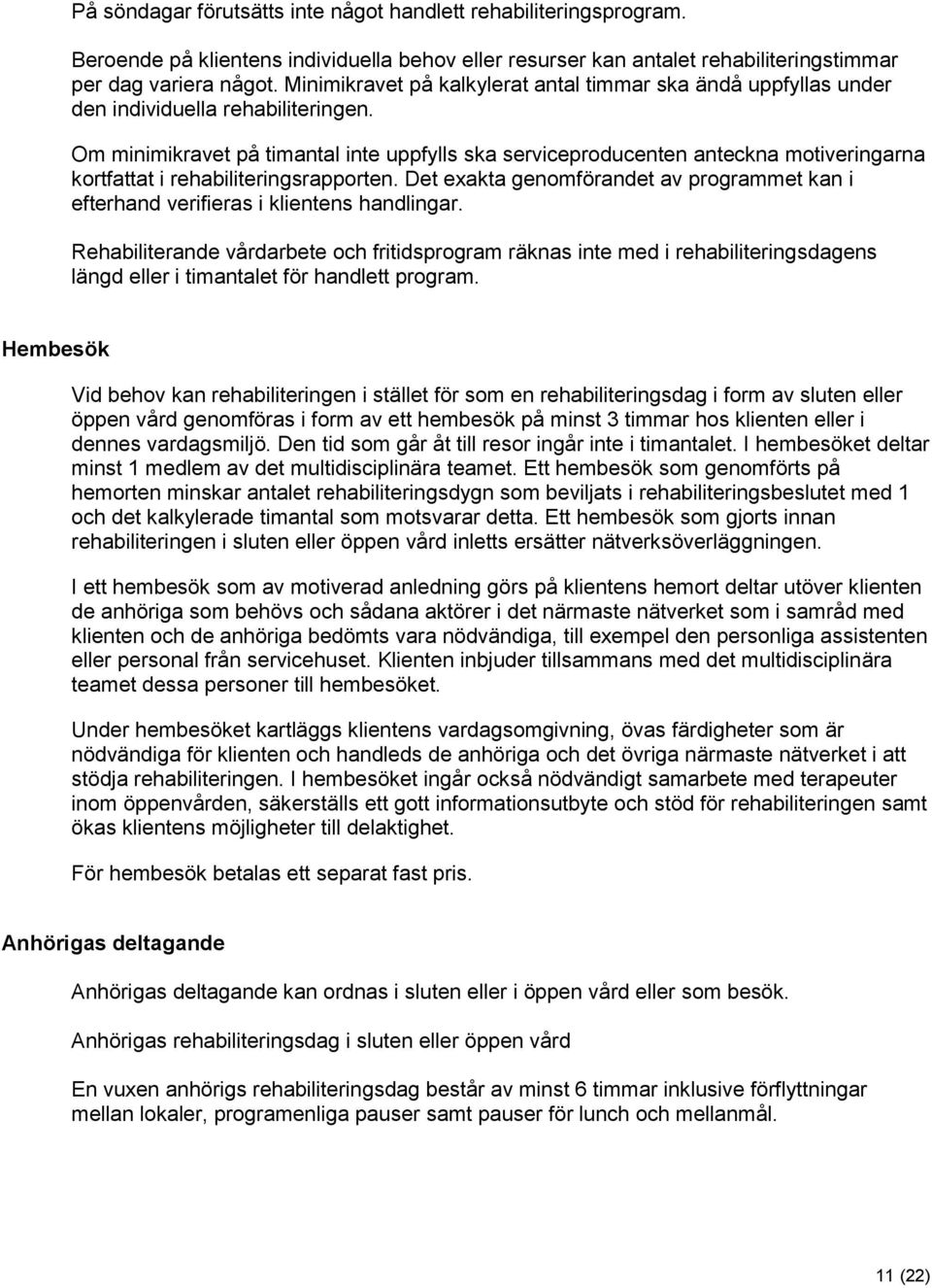 Om minimikravet på timantal inte uppfylls ska serviceproducenten anteckna motiveringarna kortfattat i rehabiliteringsrapporten.