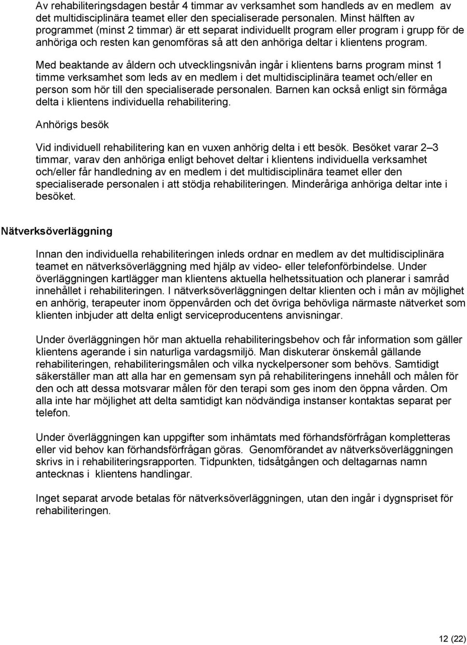 Med beaktande av åldern och utvecklingsnivån ingår i klientens barns program minst 1 timme verksamhet som leds av en medlem i det multidisciplinära teamet och/eller en person som hör till den