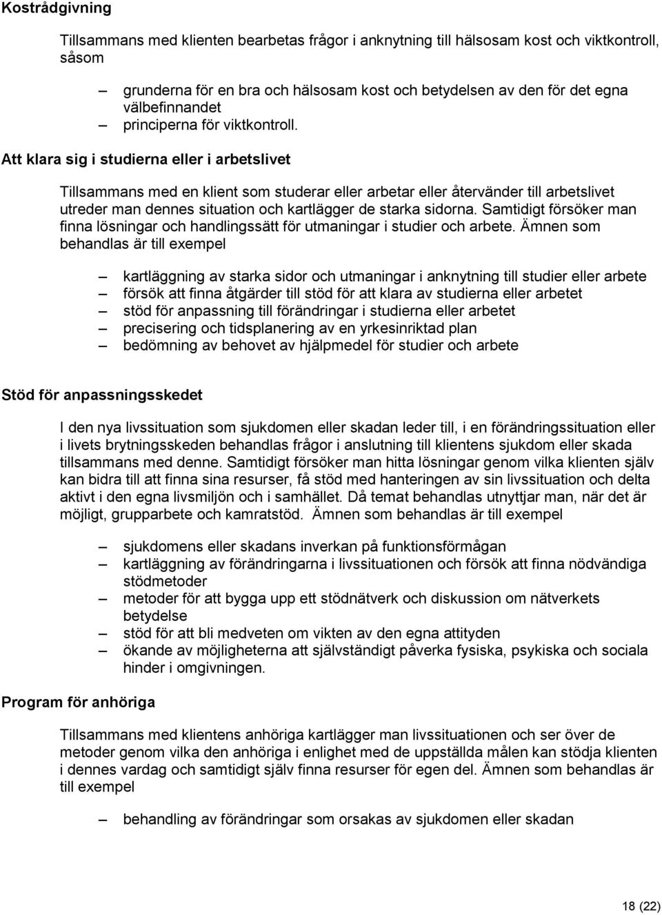 Att klara sig i studierna eller i arbetslivet Tillsammans med en klient som studerar eller arbetar eller återvänder till arbetslivet utreder man dennes situation och kartlägger de starka sidorna.