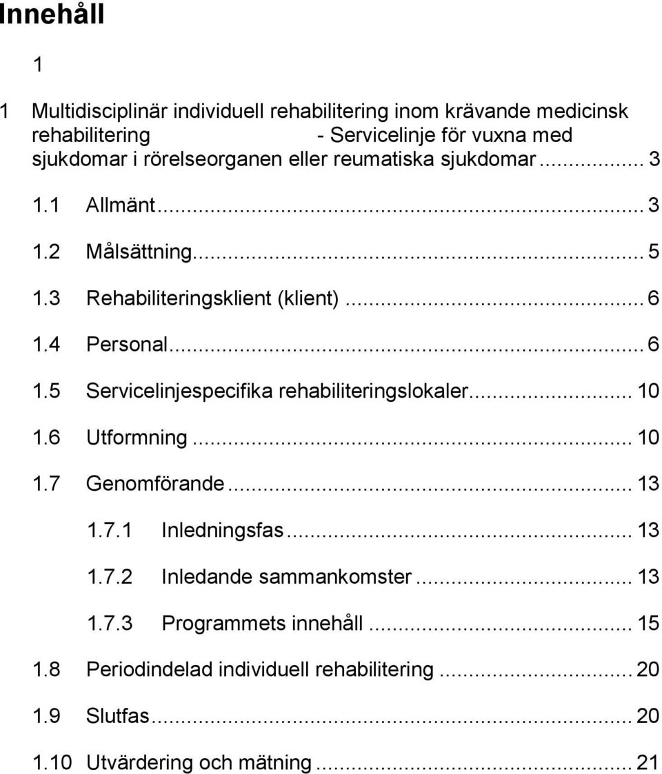 4 Personal... 6 1.5 Servicelinjespecifika rehabiliteringslokaler... 10 1.6 Utformning... 10 1.7 Genomförande... 13 1.7.1 Inledningsfas... 13 1.7.2 Inledande sammankomster.