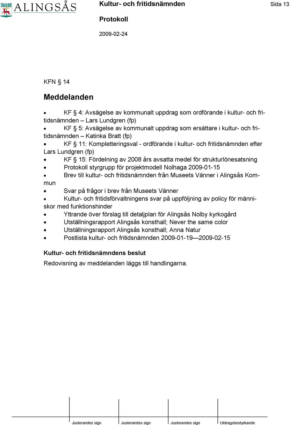 strukturlönesatsning styrgrupp för projektmodell Nolhaga 2009-01-15 Brev till kultur- och fritidsnämnden från Museets Vänner i Alingsås Kommun Svar på frågor i brev från Museets Vänner Kultur- och