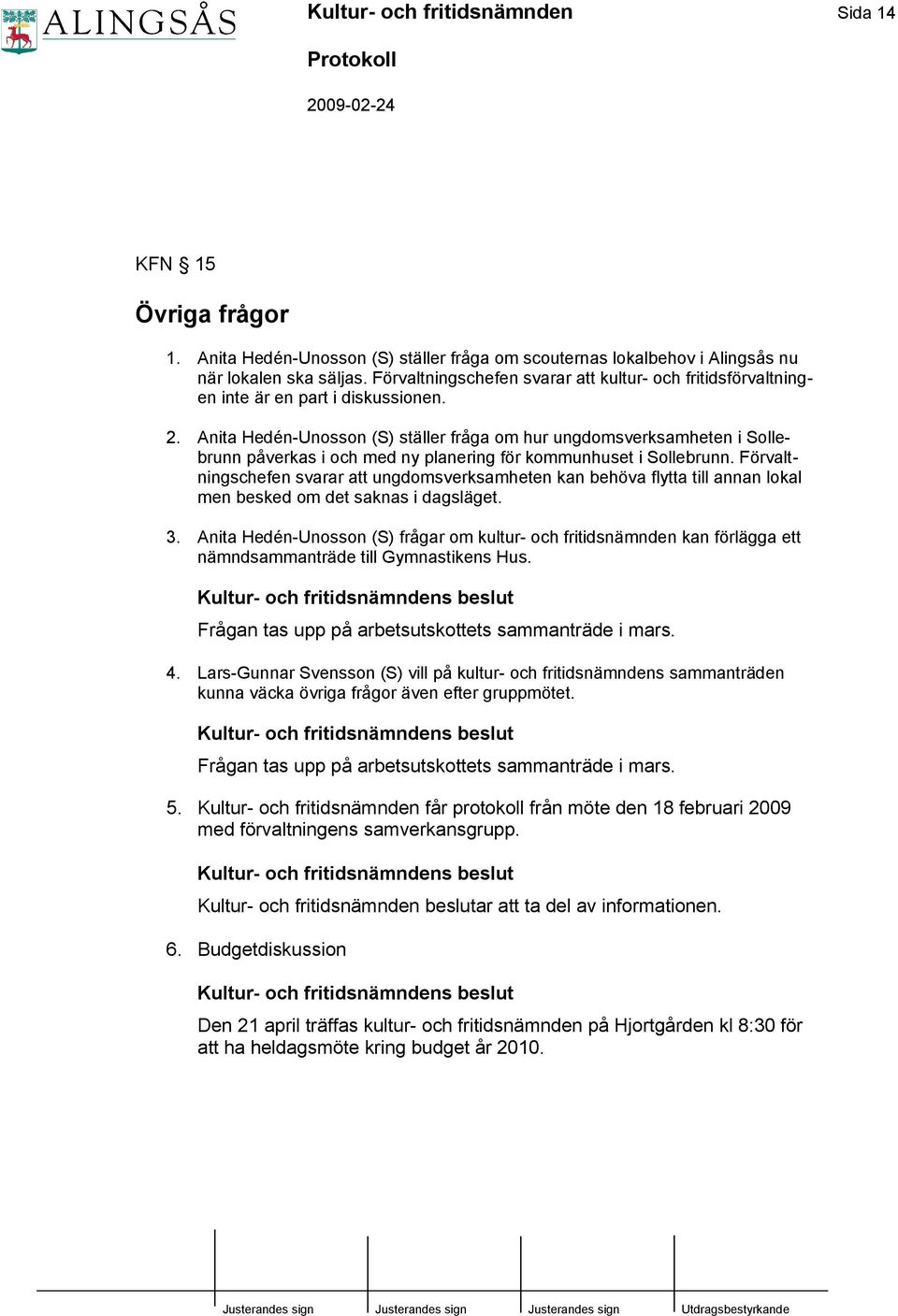 Anita Hedén-Unosson (S) ställer fråga om hur ungdomsverksamheten i Sollebrunn påverkas i och med ny planering för kommunhuset i Sollebrunn.