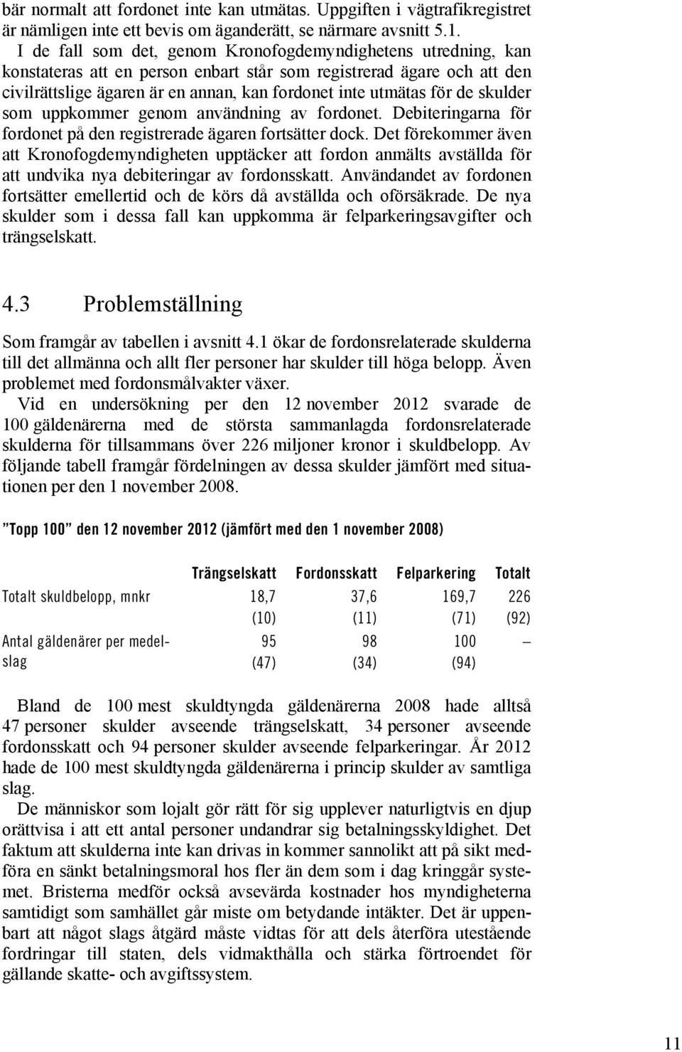 de skulder som uppkommer genom användning av fordonet. Debiteringarna för fordonet på den registrerade ägaren fortsätter dock.