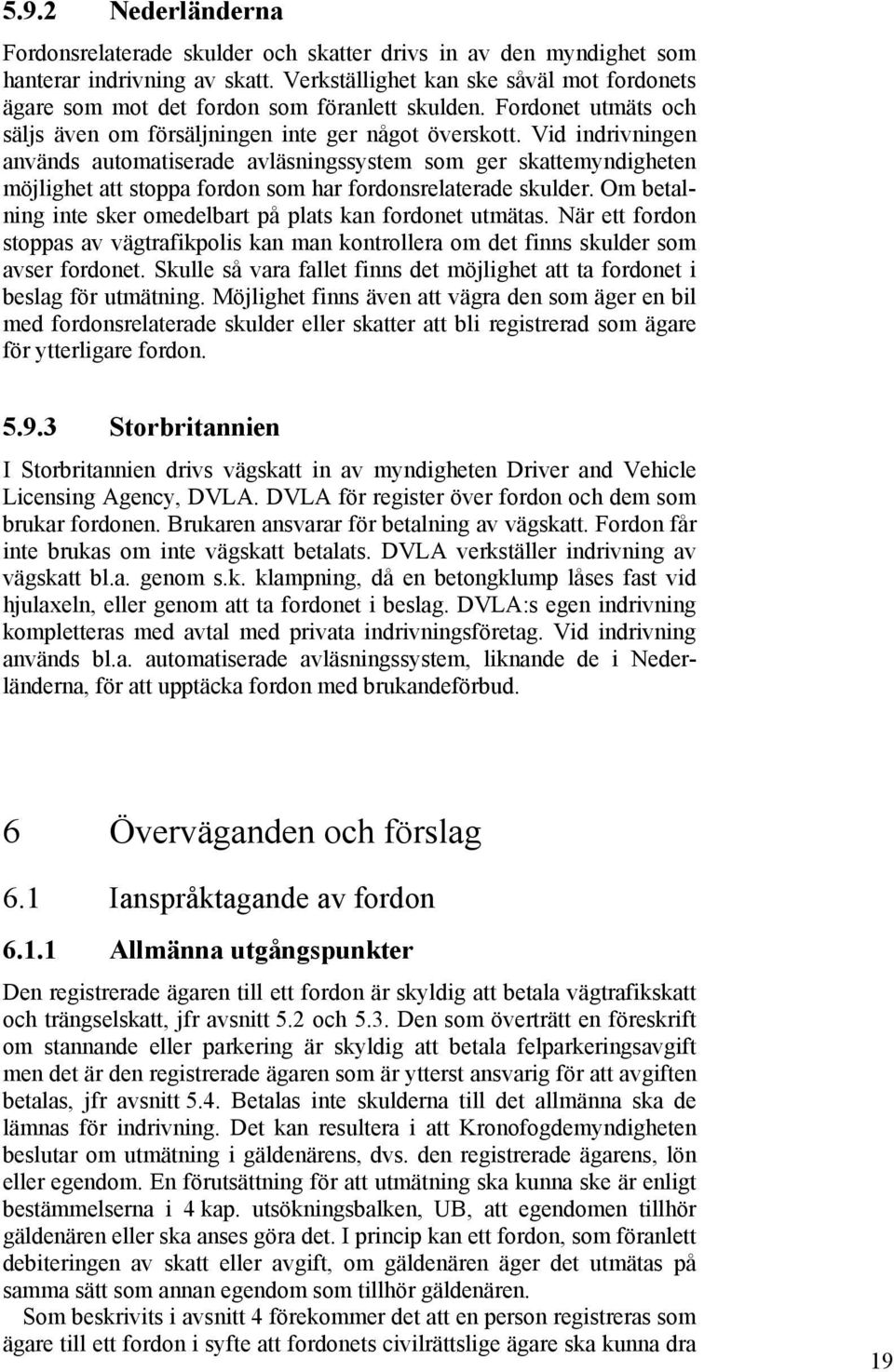 Vid indrivningen används automatiserade avläsningssystem som ger skattemyndigheten möjlighet att stoppa fordon som har fordonsrelaterade skulder.