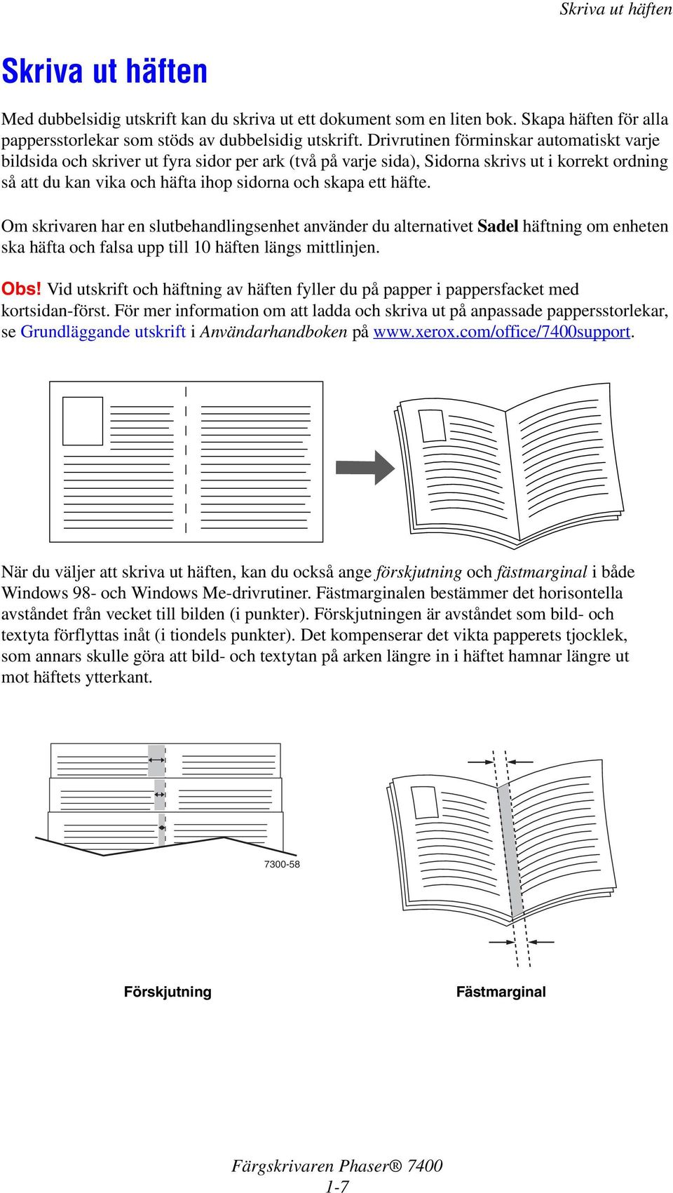 häfte. Om skrivaren har en slutbehandlingsenhet använder du alternativet Sadel häftning om enheten ska häfta och falsa upp till 10 häften längs mittlinjen. Obs!