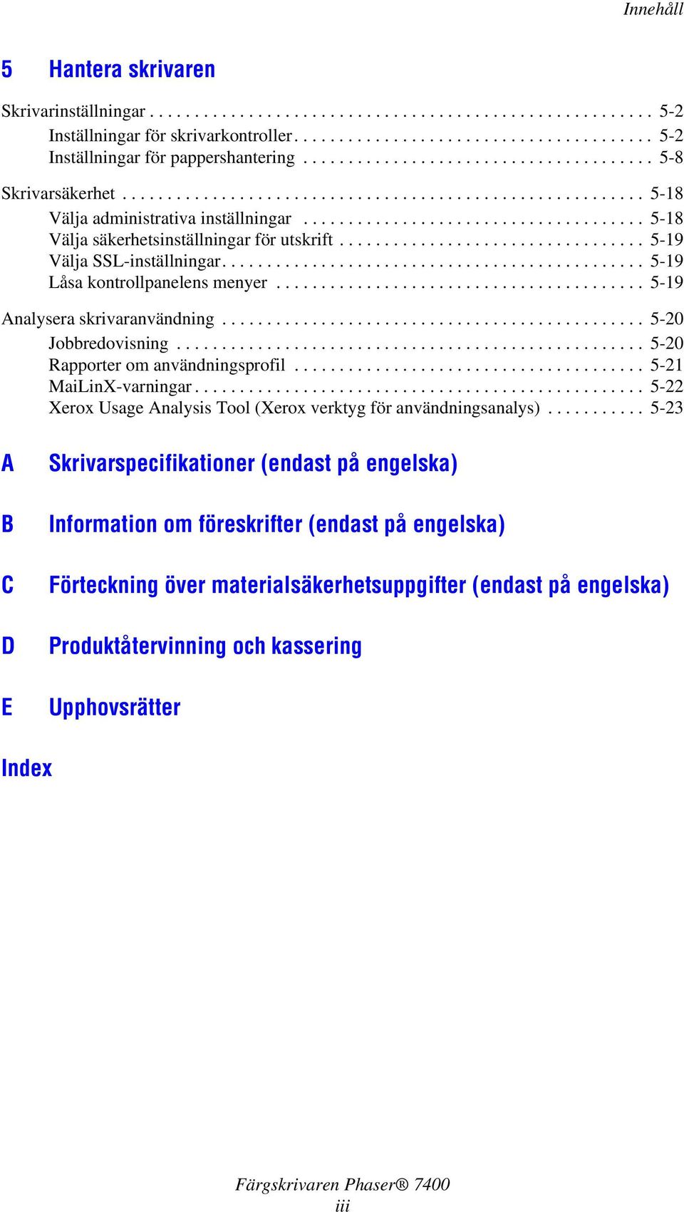 ..................................... 5-18 Välja säkerhetsinställningar för utskrift.................................. 5-19 Välja SSL-inställningar............................................... 5-19 Låsa kontrollpanelens menyer.