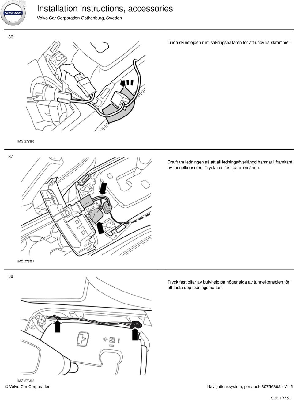 tunnelkonsolen. Tryck inte fast panelen ännu.