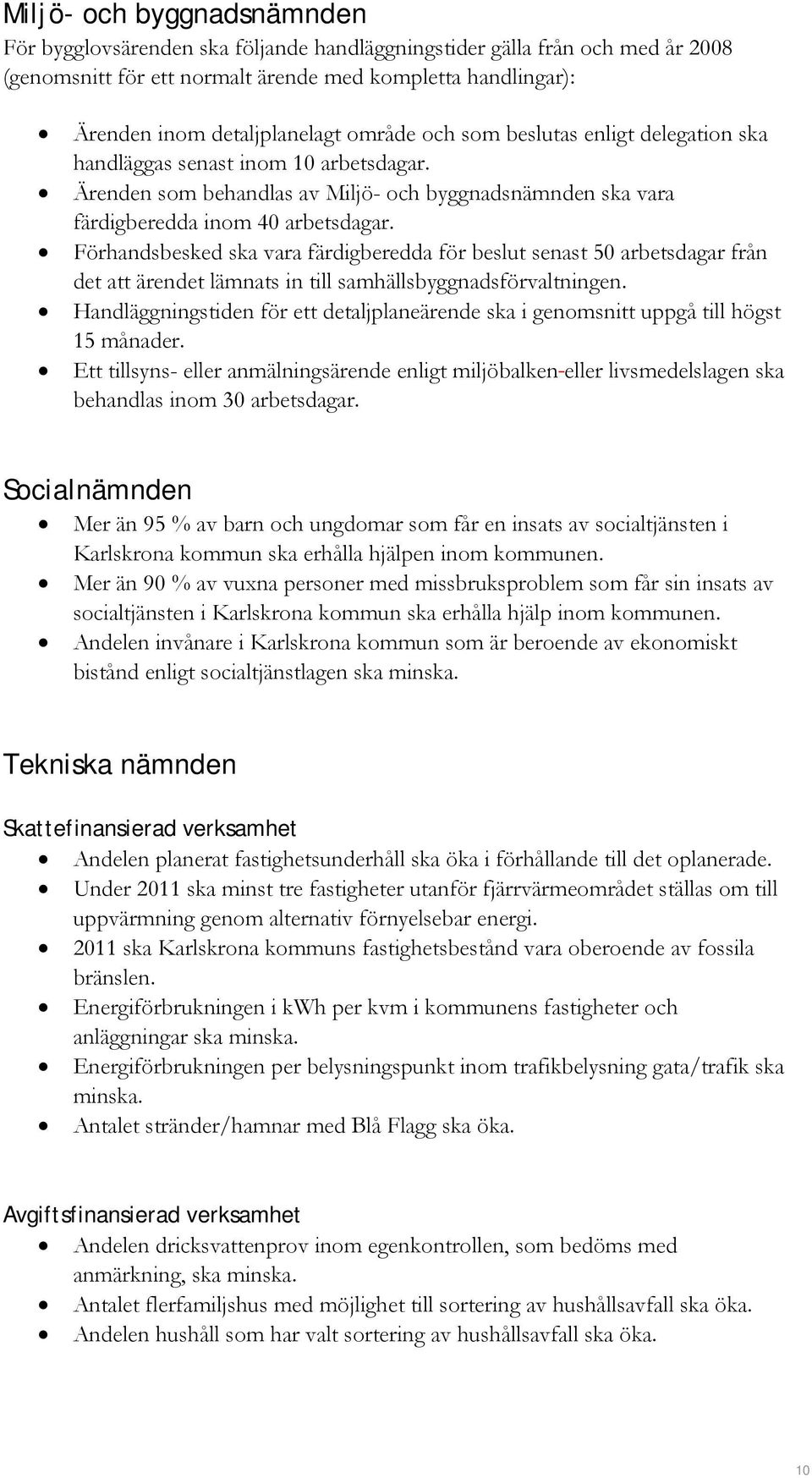 Förhandsbesked ska vara färdigberedda för beslut senast 50 arbetsdagar från det att ärendet lämnats in till samhällsbyggnadsförvaltningen.