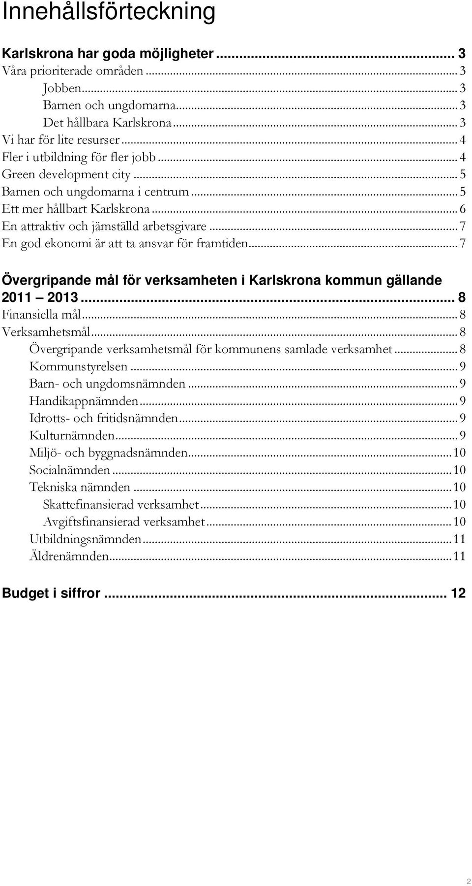 ..7 En god ekonomi är att ta ansvar för framtiden...7 Övergripande mål för verksamheten i Karlskrona kommun gällande 2011 2013... 8 Finansiella mål... 8 Verksamhetsmål.