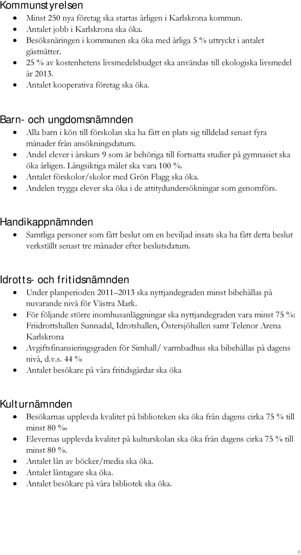 Barn- och ungdomsnämnden Alla barn i kön till förskolan ska ha fått en plats sig tilldelad senast fyra månader från ansökningsdatum.