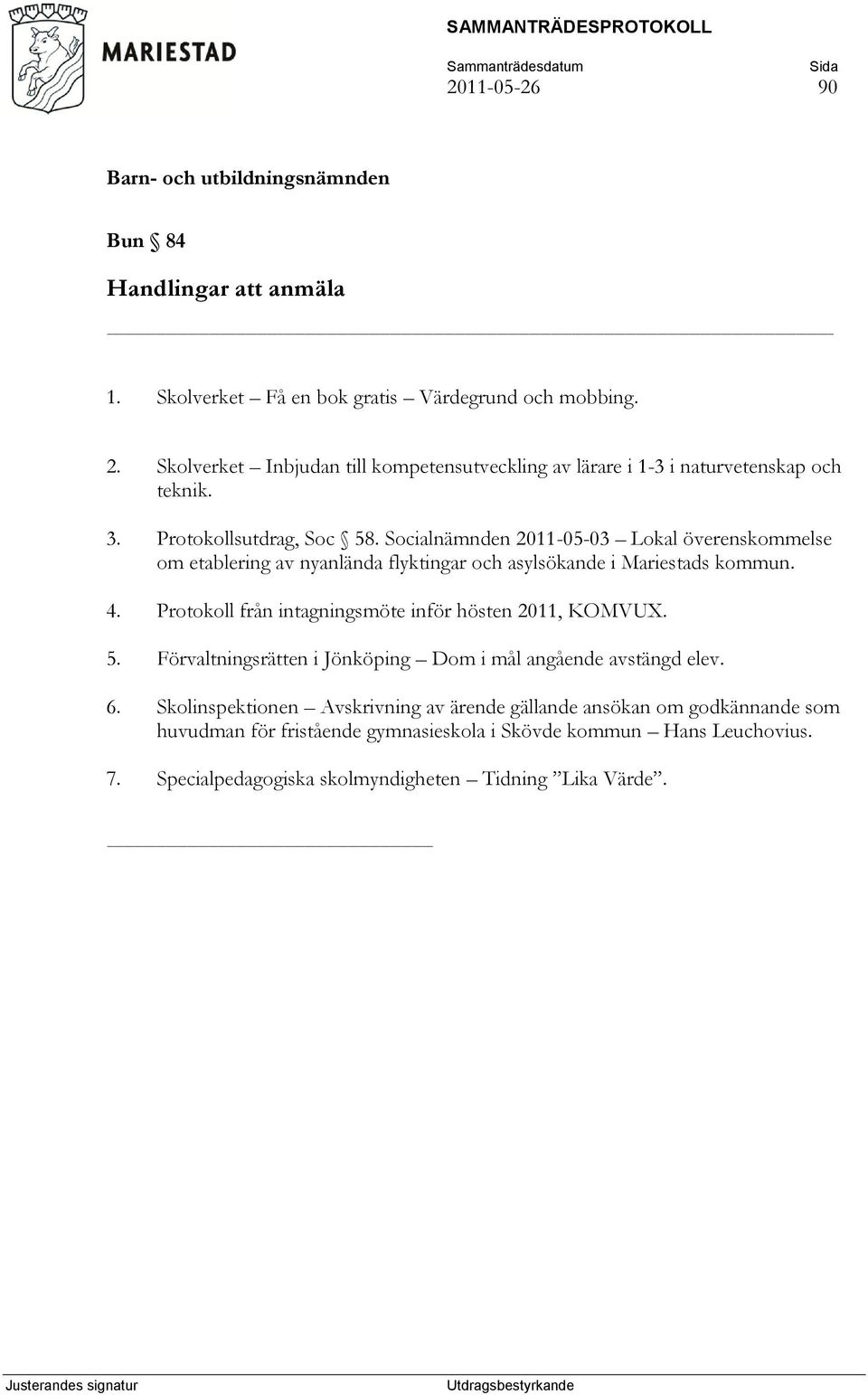 Socialnämnden 2011-05-03 Lokal överenskommelse om etablering av nyanlända flyktingar och asylsökande i Mariestads kommun. 4.