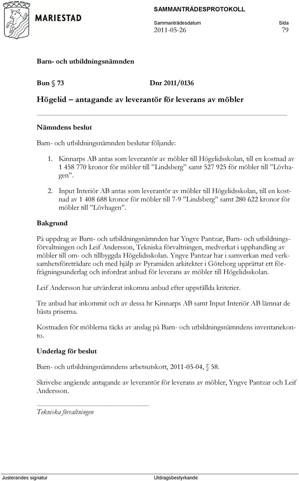 Input Interiör AB antas som leverantör av möbler till Högelidsskolan, till en kostnad av 1 408 688 kronor för möbler till 7-9 Lindsberg samt 280 622 kronor för möbler till Lövhagen.