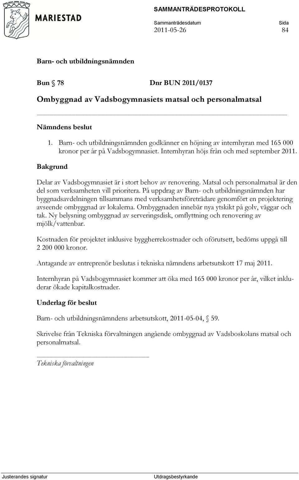 På uppdrag av har byggnadsavdelningen tillsammans med verksamhetsföreträdare genomfört en projektering avseende ombyggnad av lokalerna. Ombyggnaden innebär nya ytskikt på golv, väggar och tak.