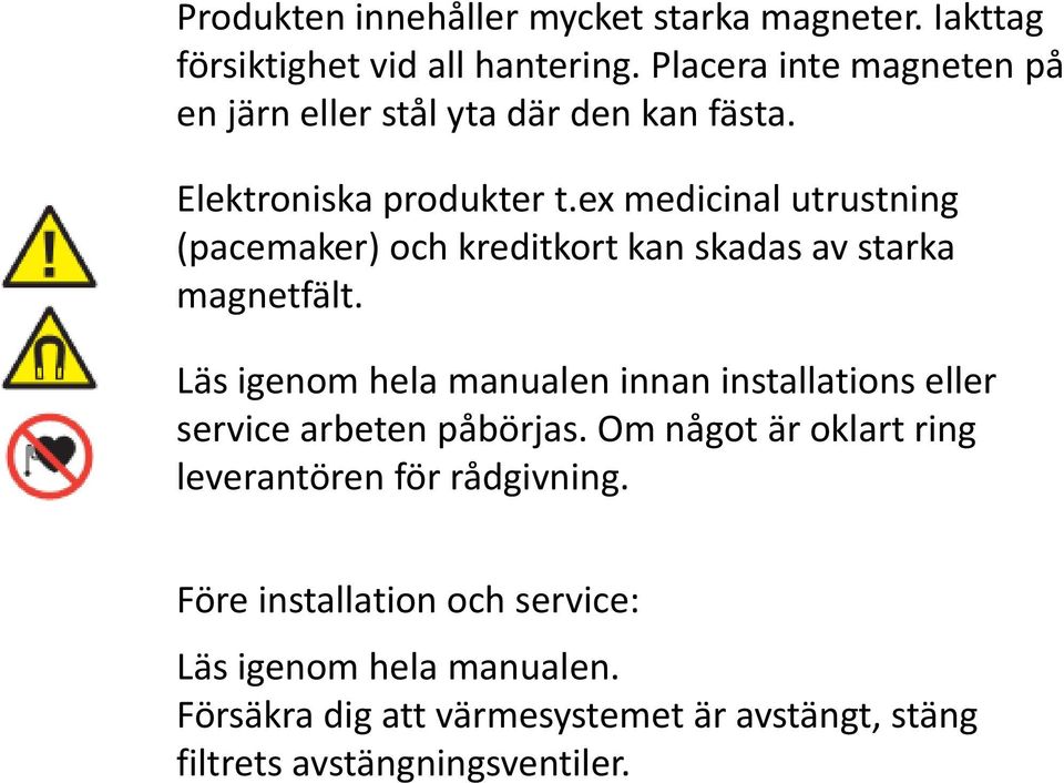 ex medicinal utrustning (pacemaker) och kreditkort kan skadas av starka magnetfält.