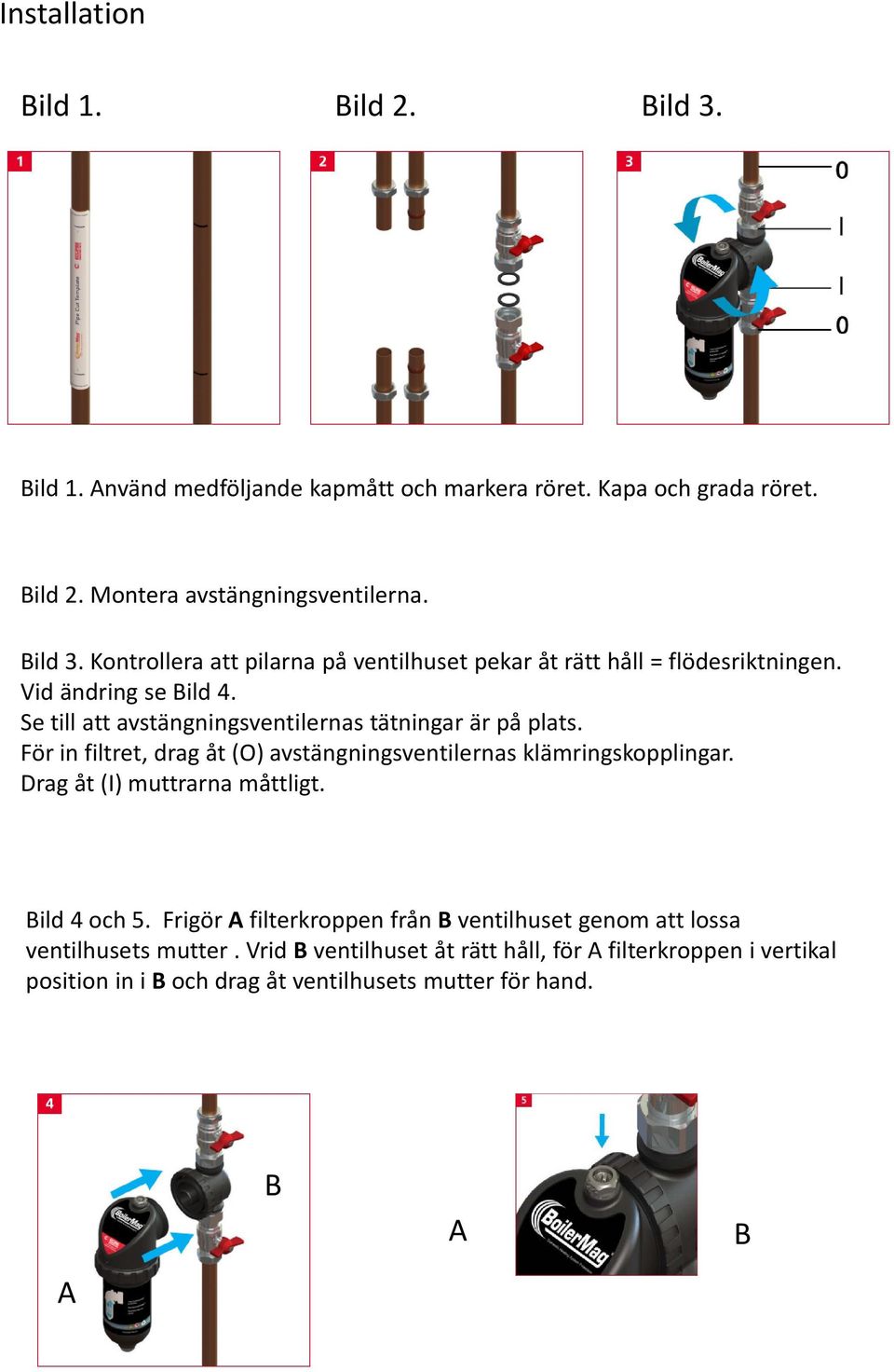 Drag åt (I) muttrarna måttligt. Bild 4 och 5. Frigör A filterkroppen från B ventilhuset genom att lossa ventilhusets mutter.