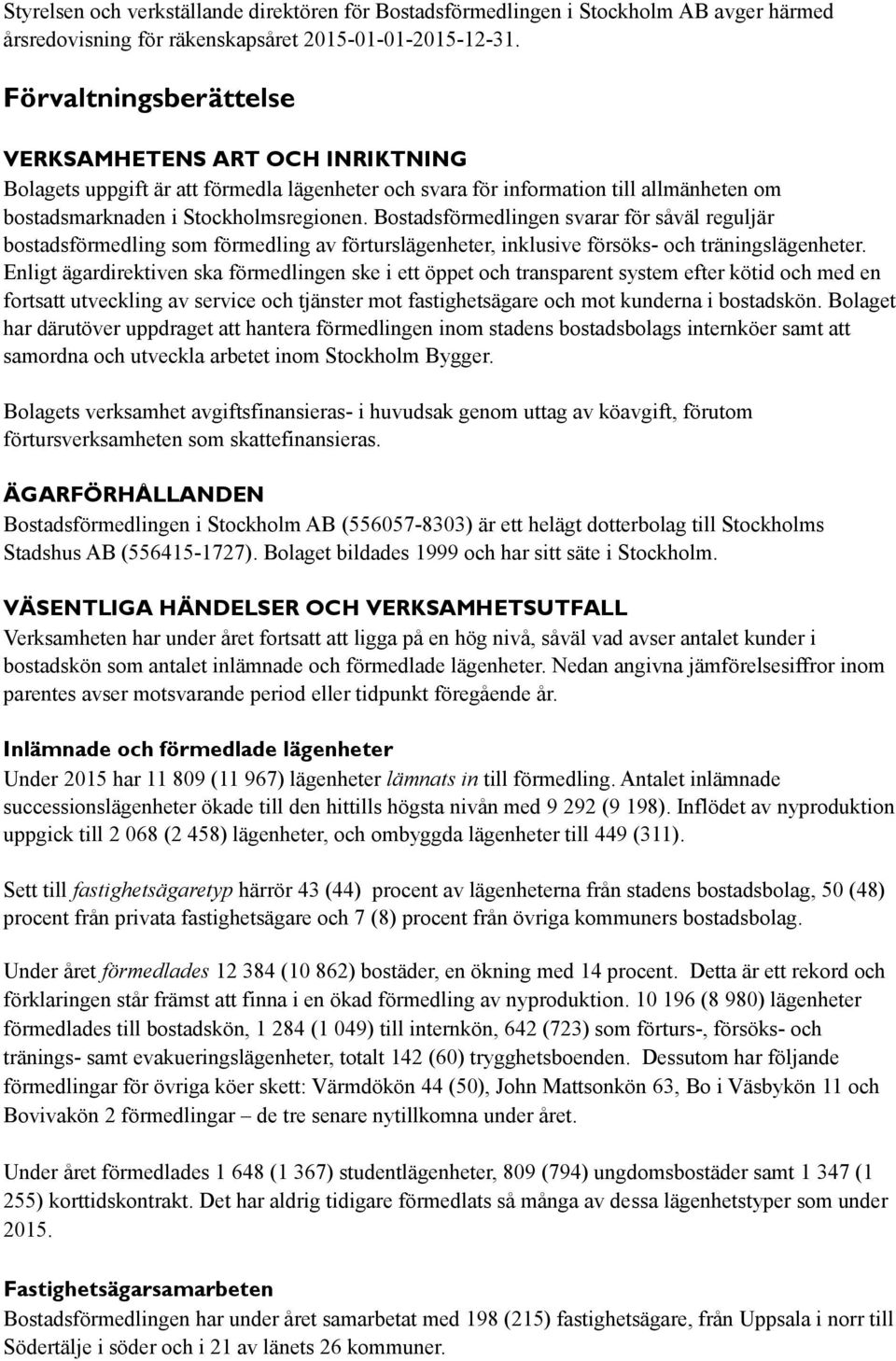 Bostadsförmedlingen svarar för såväl reguljär bostadsförmedling som förmedling av förturslägenheter, inklusive försöks- och träningslägenheter.