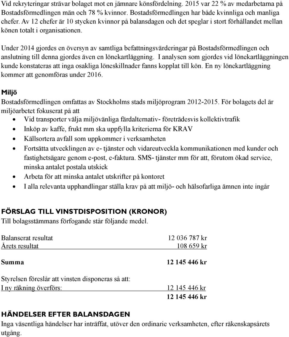 Under 2014 gjordes en översyn av samtliga befattningsvärderingar på Bostadsförmedlingen och anslutning till denna gjordes även en lönekartläggning.