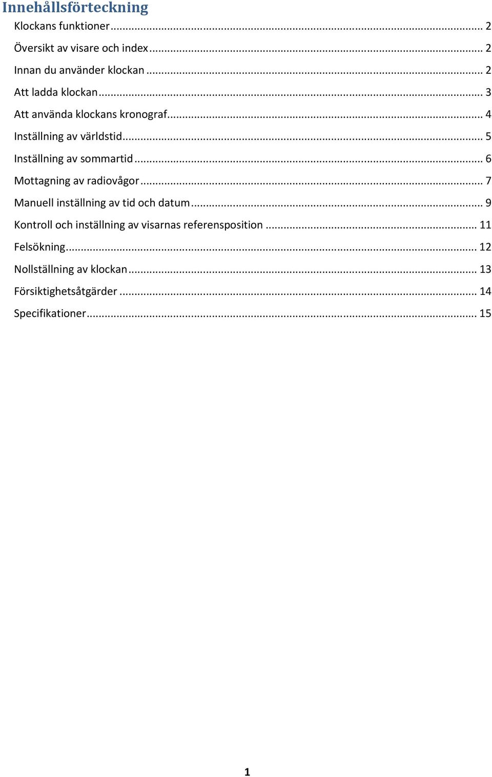 .. 5 Inställning av sommartid... 6 Mottagning av radiovågor... 7 Manuell inställning av tid och datum.