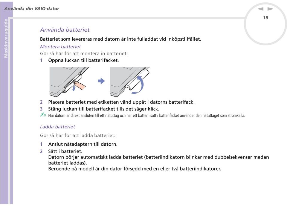 3 Stäng luckan till batterifacket tills det säger klick. När datorn är direkt ansluten till ett nätuttag och har ett batteri isatt i batterifacket använder den nätuttaget som strömkälla.