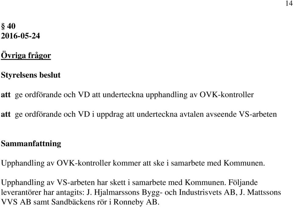 samarbete med Kommunen. Upphandling av VS-arbeten har skett i samarbete med Kommunen.