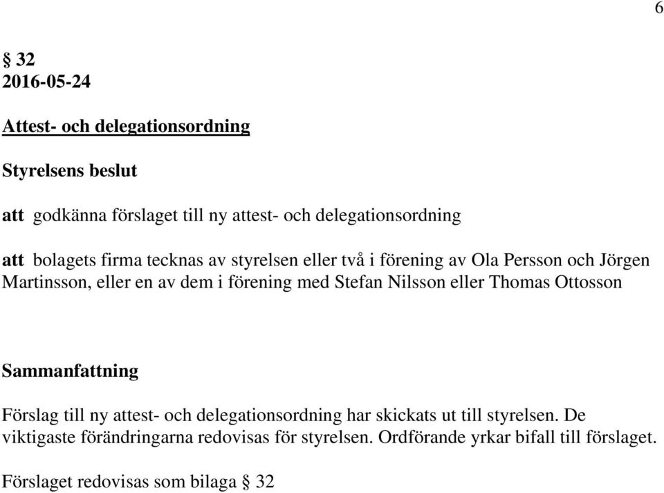 Nilsson eller Thomas Ottosson Förslag till ny attest- och delegationsordning har skickats ut till styrelsen.