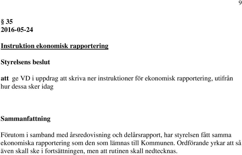 delårsrapport, har styrelsen fått samma ekonomiska rapportering som den som lämnas till