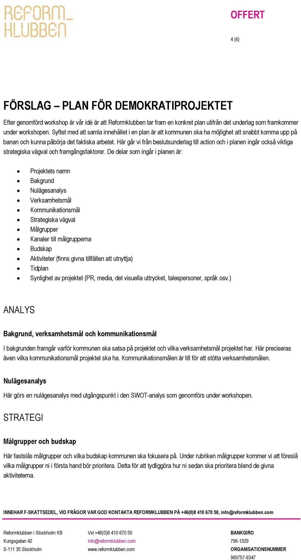 Här går vi från beslutsunderlag till action och i planen ingår också viktiga strategiska vägval och framgångsfaktorer.