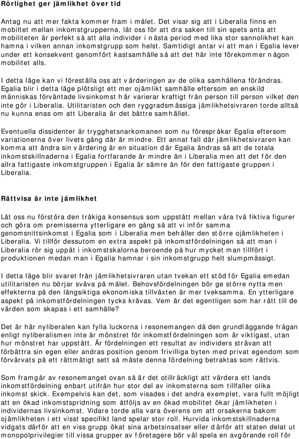 sannolikhet kan hamna i vilken annan inkomstgrupp som helst. Samtidigt antar vi att man i Egalia lever under ett konsekvent genomfört kastsamhälle så att det här inte förekommer någon mobilitet alls.