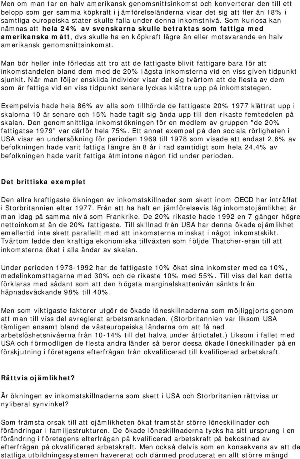 Som kuriosa kan nämnas att hela 24% av svenskarna skulle betraktas som fattiga med amerikanska mått, dvs skulle ha en köpkraft lägre än eller motsvarande en halv amerikansk genomsnittsinkomst.