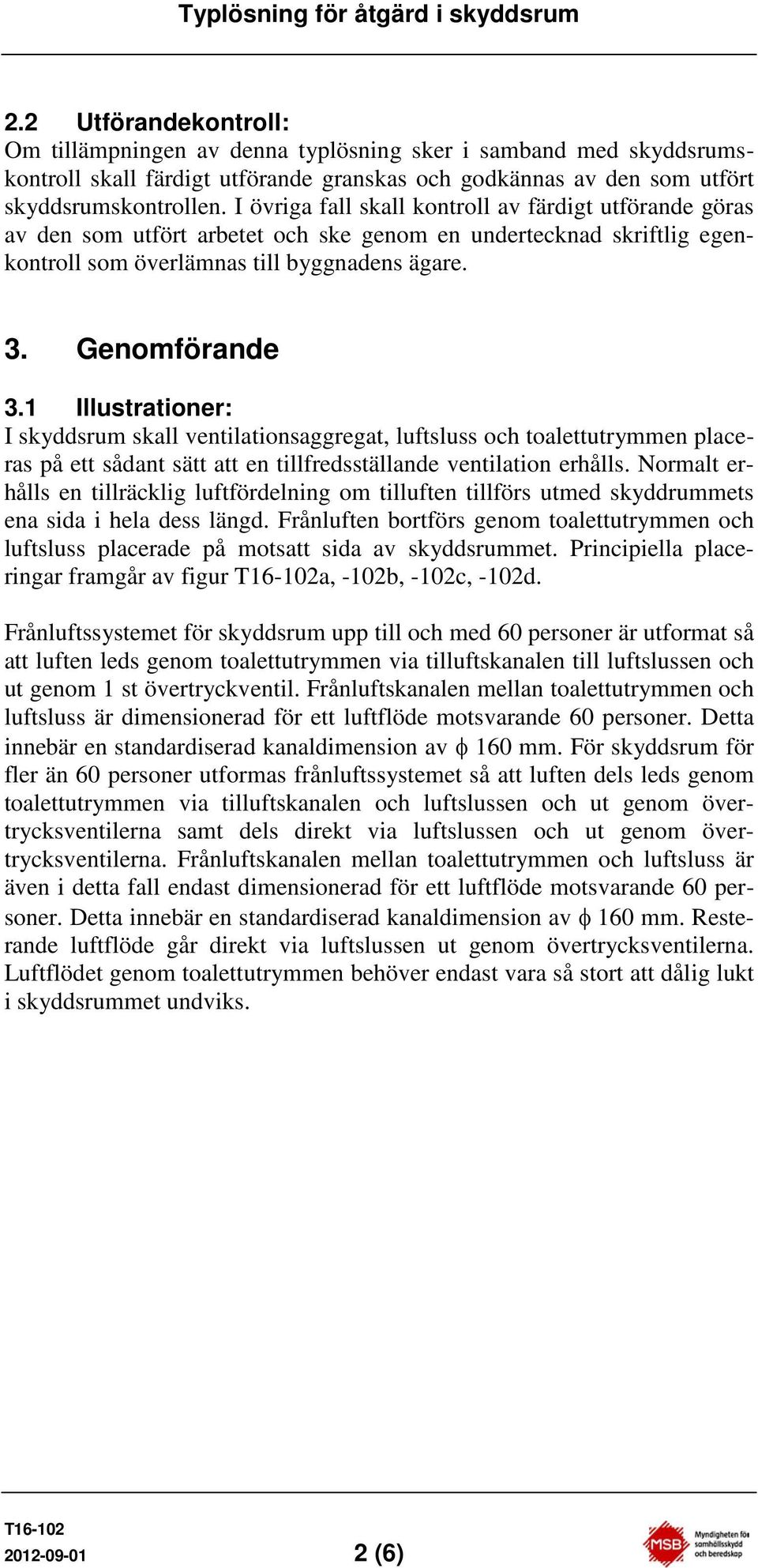 1 Illustrationer: I skyddsrum skall ventilationsaggregat, luftsluss och toalettutrymmen placeras på ett sådant sätt att en tillfredsställande ventilation erhålls.