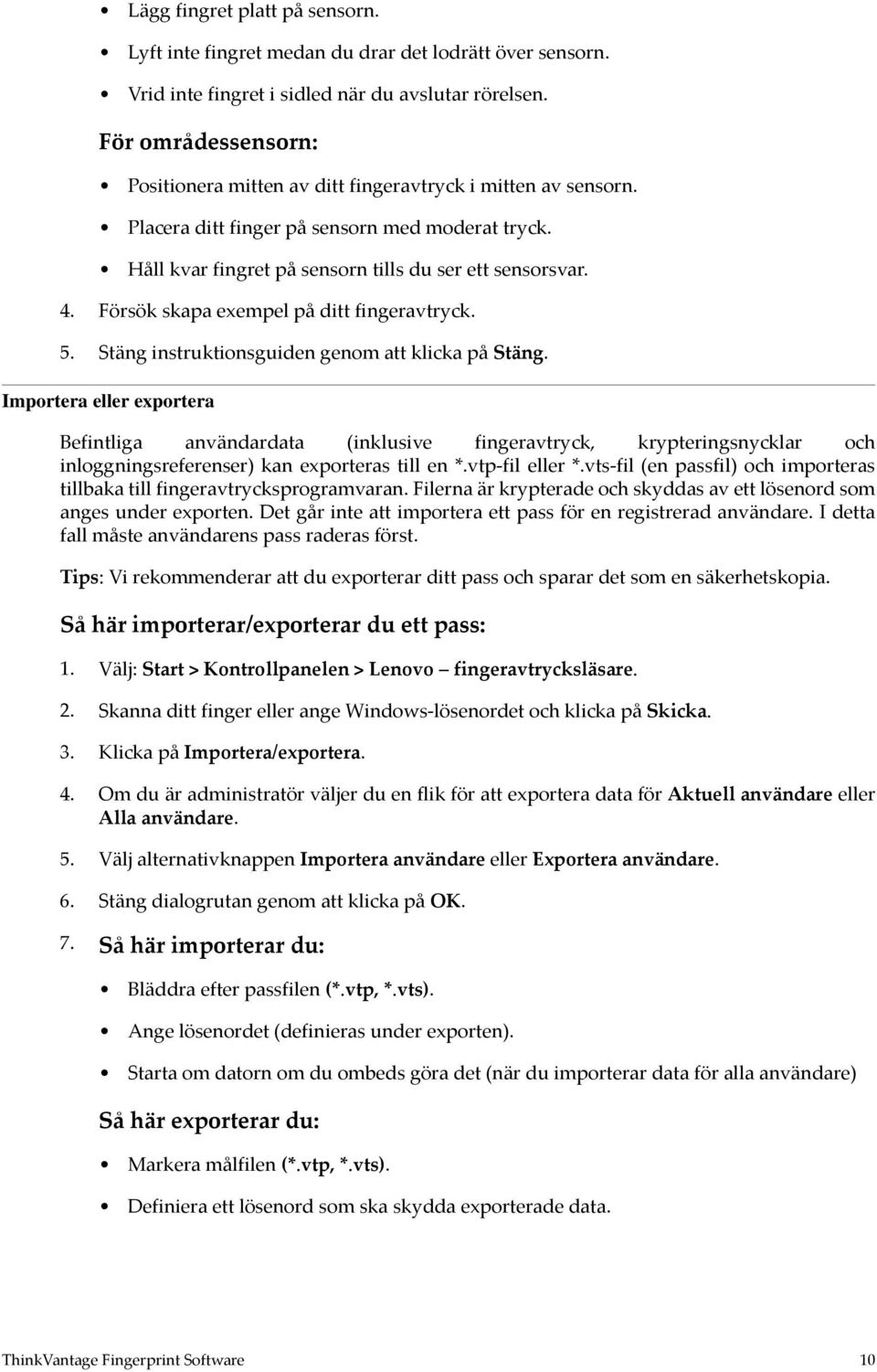 Försök skapa exempel på ditt fingeravtryck. 5. Stäng instruktionsguiden genom att klicka på Stäng.