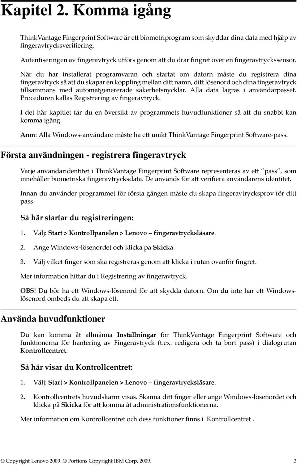 När du har installerat programvaran och startat om datorn måste du registrera dina fingeravtryck så att du skapar en koppling mellan ditt namn, ditt lösenord och dina fingeravtryck tillsammans med