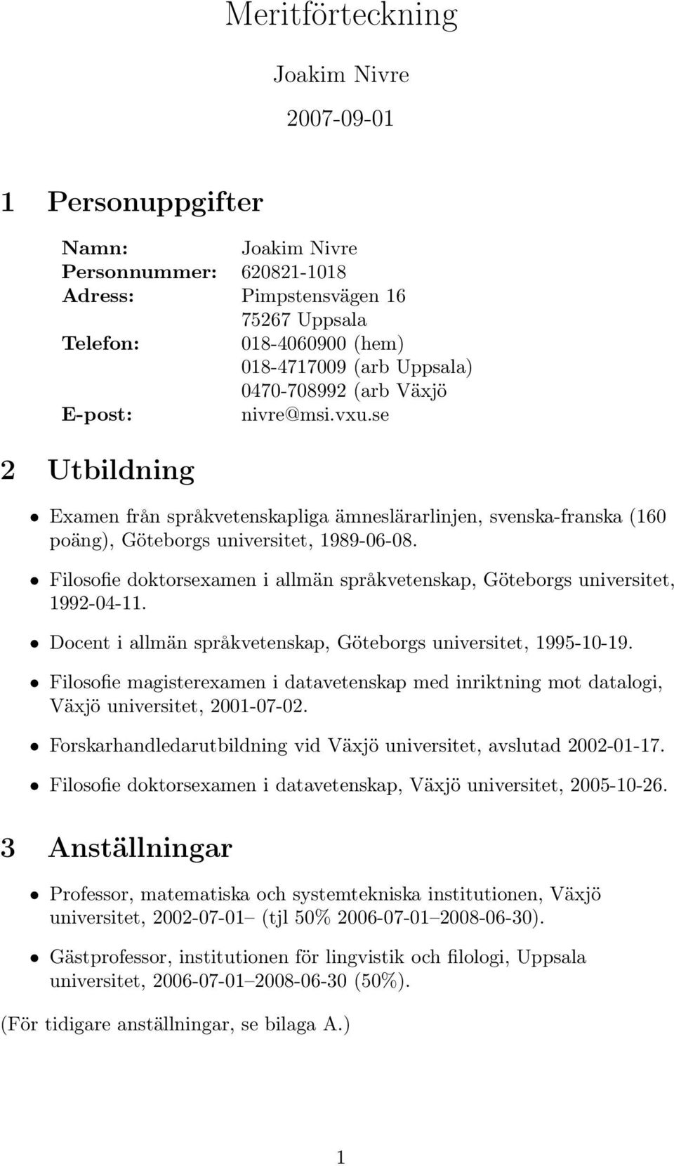Filosofie doktorsexamen i allmän språkvetenskap, Göteborgs universitet, 1992-04-11. Docent i allmän språkvetenskap, Göteborgs universitet, 1995-10-19.