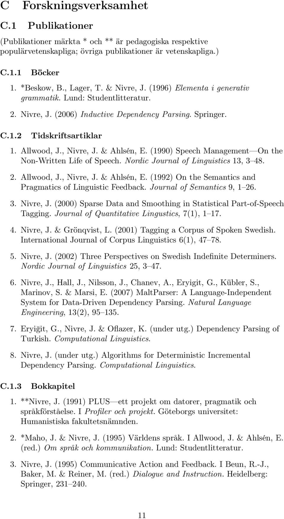 (1990) Speech Management On the Non-Written Life of Speech. Nordic Journal of Linguistics 13, 3 48. 2. Allwood, J., Nivre, J. & Ahlsén, E.