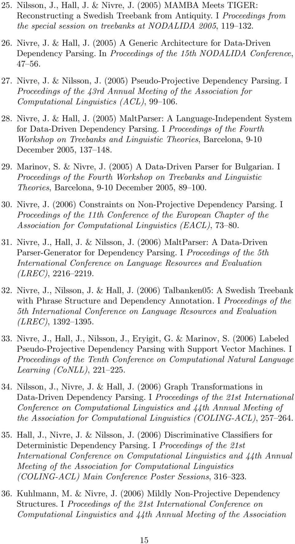 (2005) Pseudo-Projective Dependency Parsing. I Proceedings of the 43rd Annual Meeting of the Association for Computational Linguistics (ACL), 99 106. 28. Nivre, J. & Hall, J.