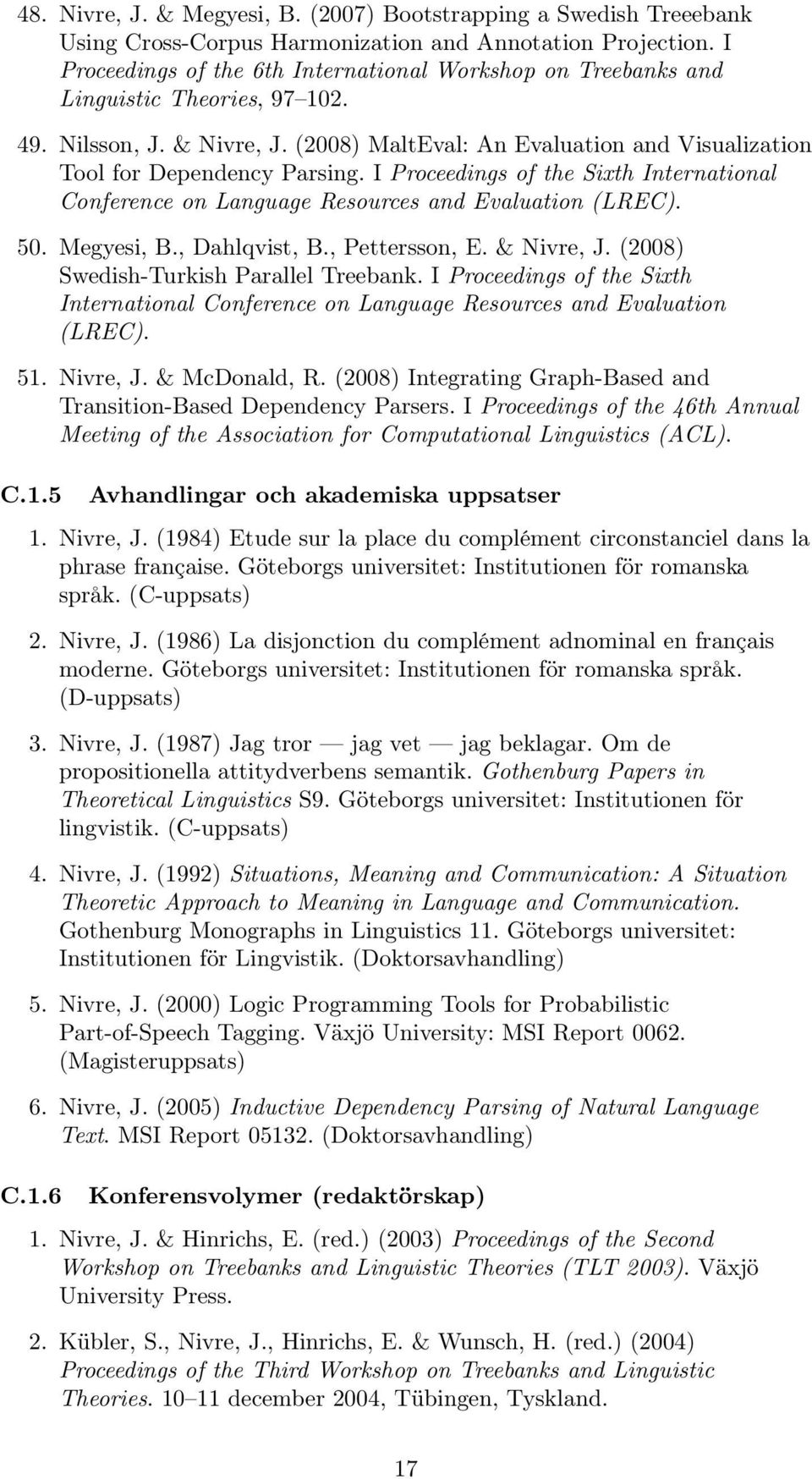 I Proceedings of the Sixth International Conference on Language Resources and Evaluation (LREC). 50. Megyesi, B., Dahlqvist, B., Pettersson, E. & Nivre, J. (2008) Swedish-Turkish Parallel Treebank.