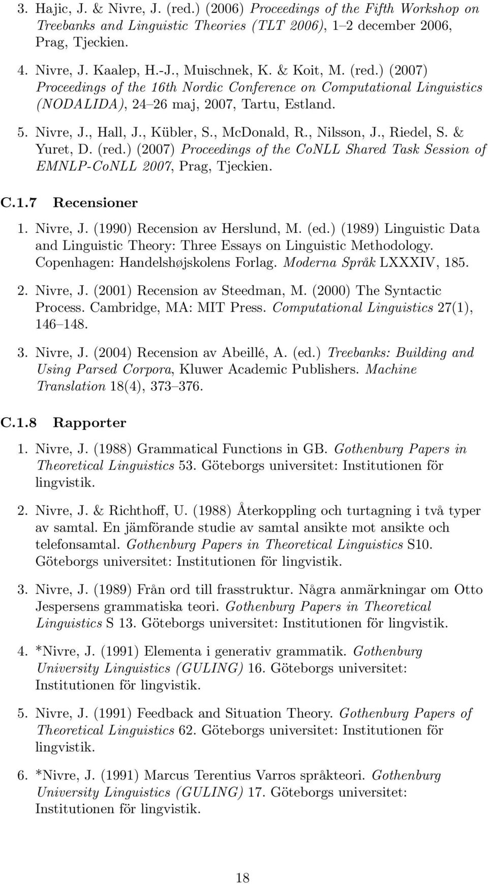 , Nilsson, J., Riedel, S. & Yuret, D. (red.) (2007) Proceedings of the CoNLL Shared Task Session of EMNLP-CoNLL 2007, Prag, Tjeckien. C.1.7 Recensioner 1. Nivre, J. (1990) Recension av Herslund, M.
