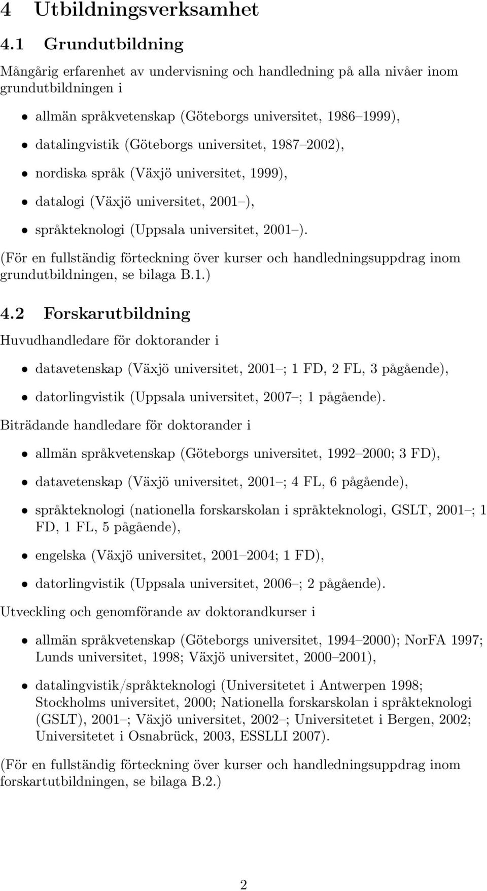universitet, 1987 2002), nordiska språk (Växjö universitet, 1999), datalogi (Växjö universitet, 2001 ), språkteknologi (Uppsala universitet, 2001 ).
