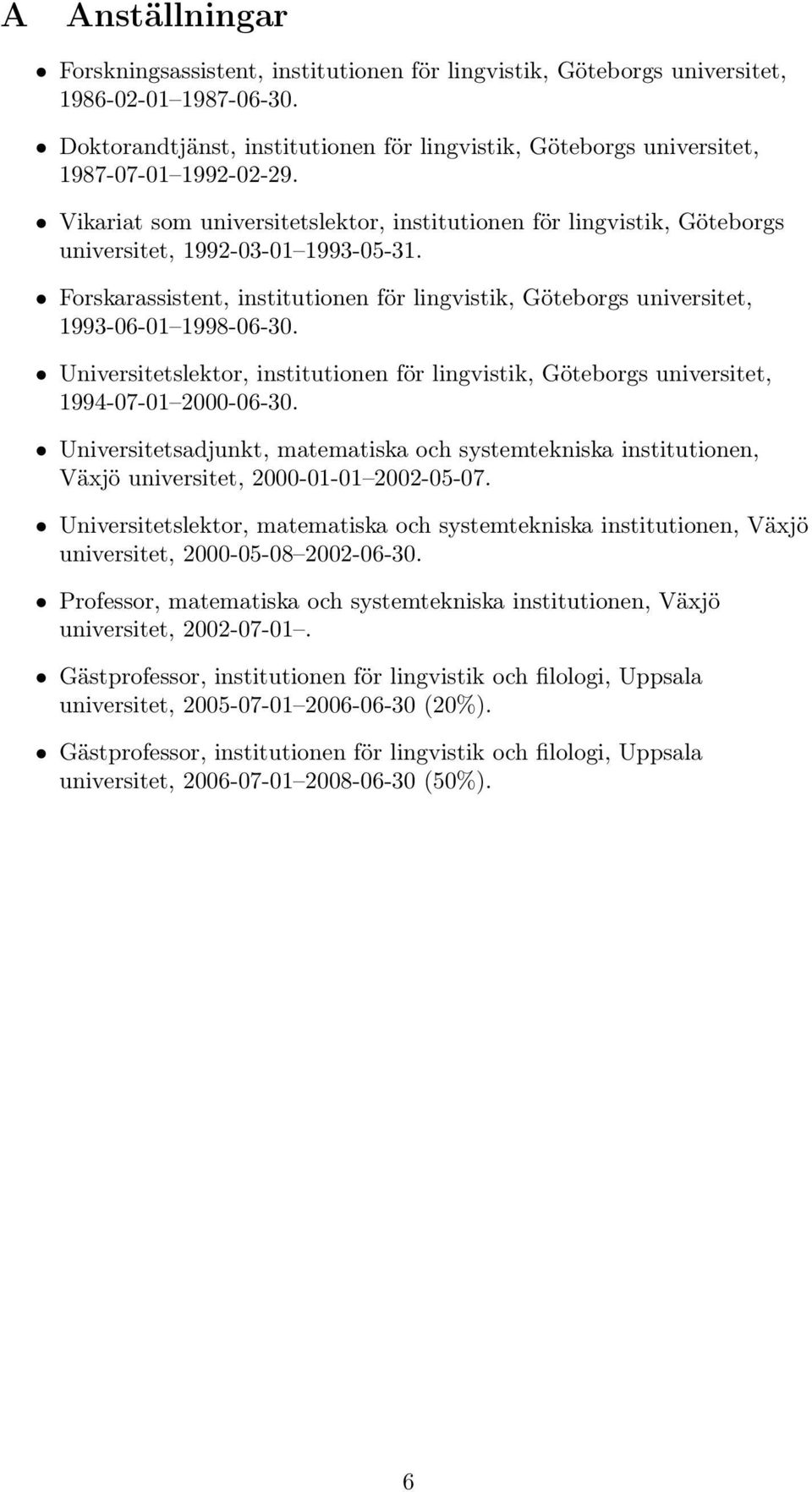 Vikariat som universitetslektor, institutionen för lingvistik, Göteborgs universitet, 1992-03-01 1993-05-31.