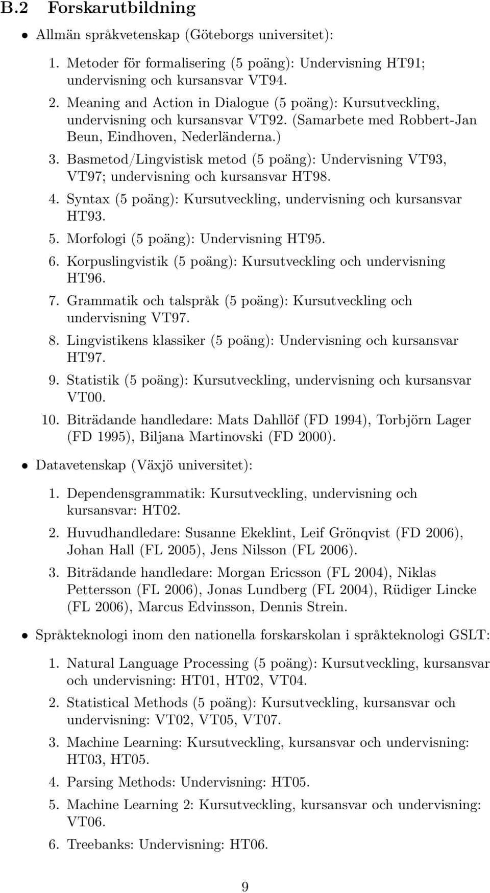 Basmetod/Lingvistisk metod (5 poäng): Undervisning VT93, VT97; undervisning och kursansvar HT98. 4. Syntax (5 poäng): Kursutveckling, undervisning och kursansvar HT93. 5.