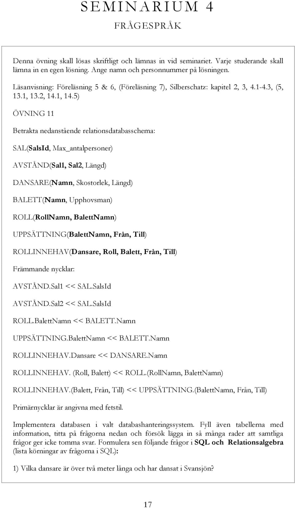 5) ÖVNING 11 Betrakta nedanstående relationsdatabasschema: SAL(SalsId, Max_antalpersoner) AVSTÅND(Sal1, Sal2, Längd) DANSARE(Namn, Skostorlek, Längd) BALETT(Namn, Upphovsman) ROLL(RollNamn,