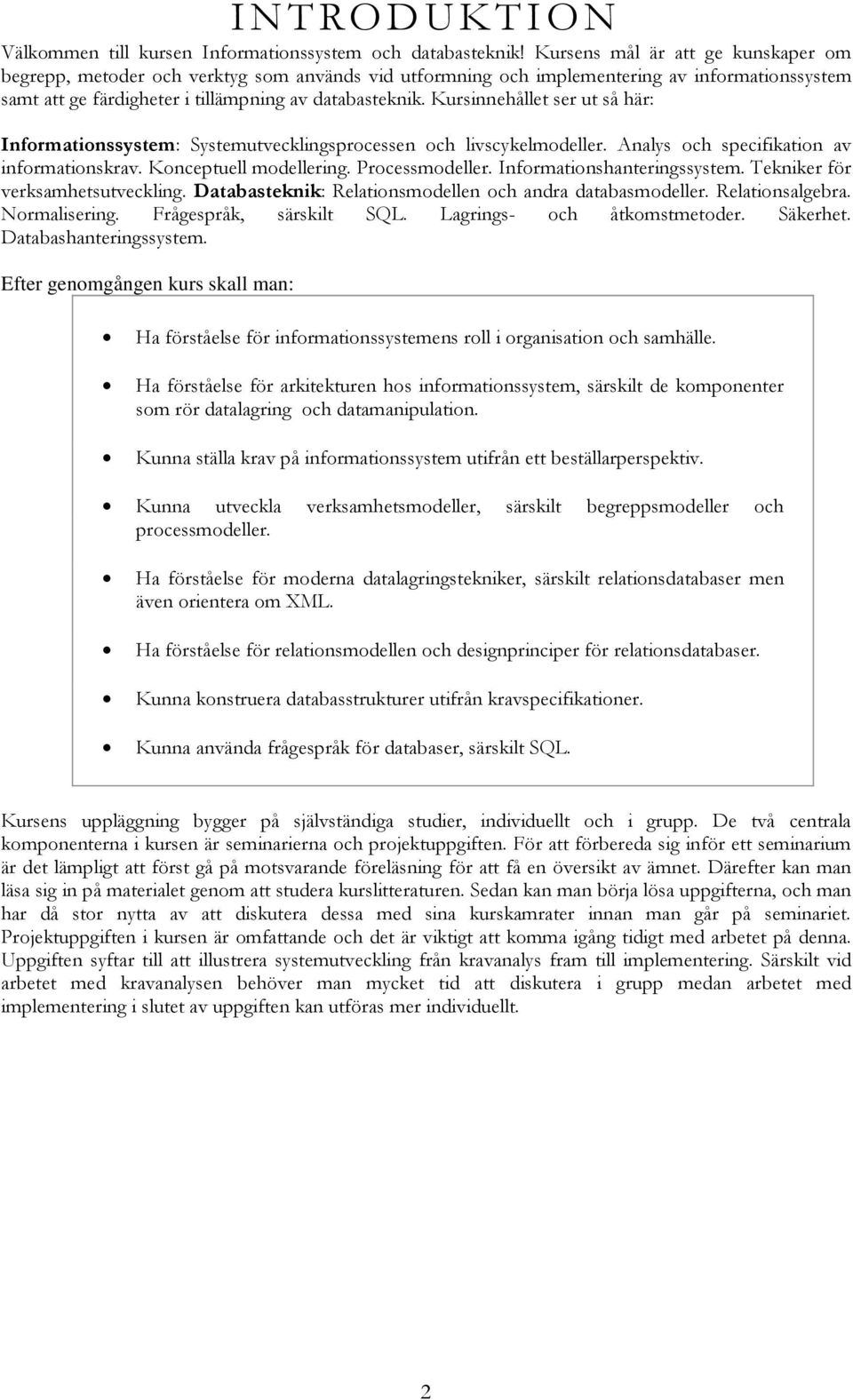 Kursinnehållet ser ut så här: Informationssystem: Systemutvecklingsprocessen och livscykelmodeller. Analys och specifikation av informationskrav. Konceptuell modellering. Processmodeller.