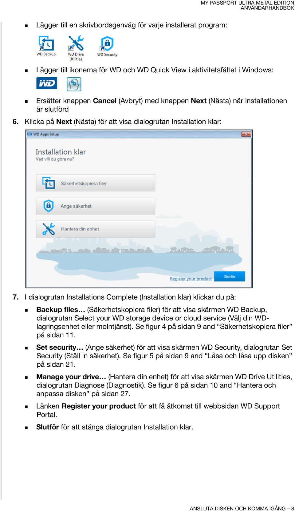 I dialogrutan Installations Complete (Installation klar) klickar du på: Backup files (Säkerhetskopiera filer) för att visa skärmen WD Backup, dialogrutan Select your WD storage device or cloud