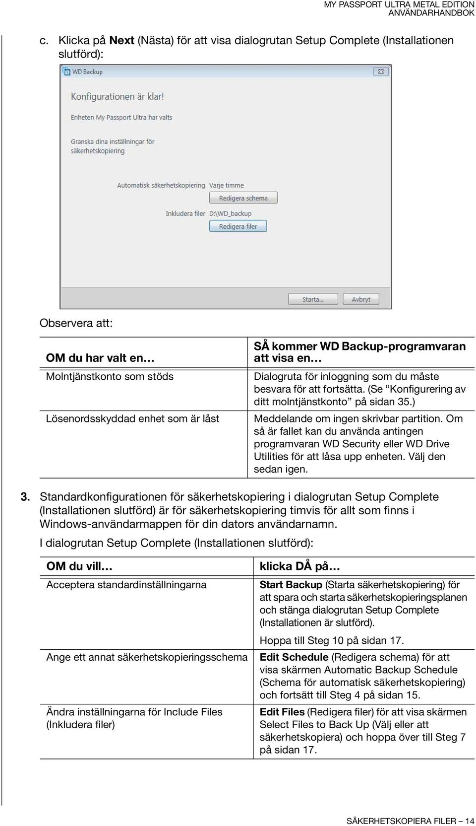 Om så är fallet kan du använda antingen programvaran WD Security eller WD Drive Utilities för att låsa upp enheten. Välj den sedan igen. 3.