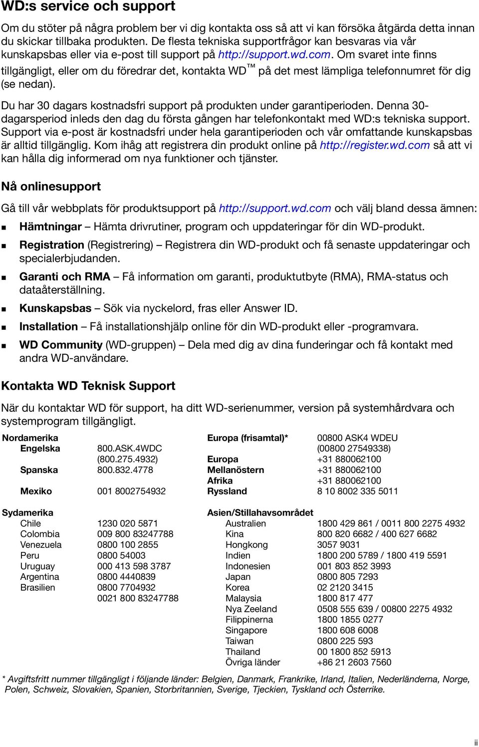 Om svaret inte finns tillgängligt, eller om du föredrar det, kontakta WD på det mest lämpliga telefonnumret för dig (se nedan). Du har 30 dagars kostnadsfri support på produkten under garantiperioden.