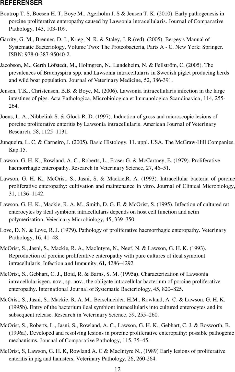 Bergey's Manual of Systematic Bacteriology, Volume Two: The Proteobacteria, Parts A - C. New York: Springer. ISBN: 978-0-387-95040-2. Jacobson, M., Gerth Löfstedt, M., Holmgren, N., Lundeheim, N.