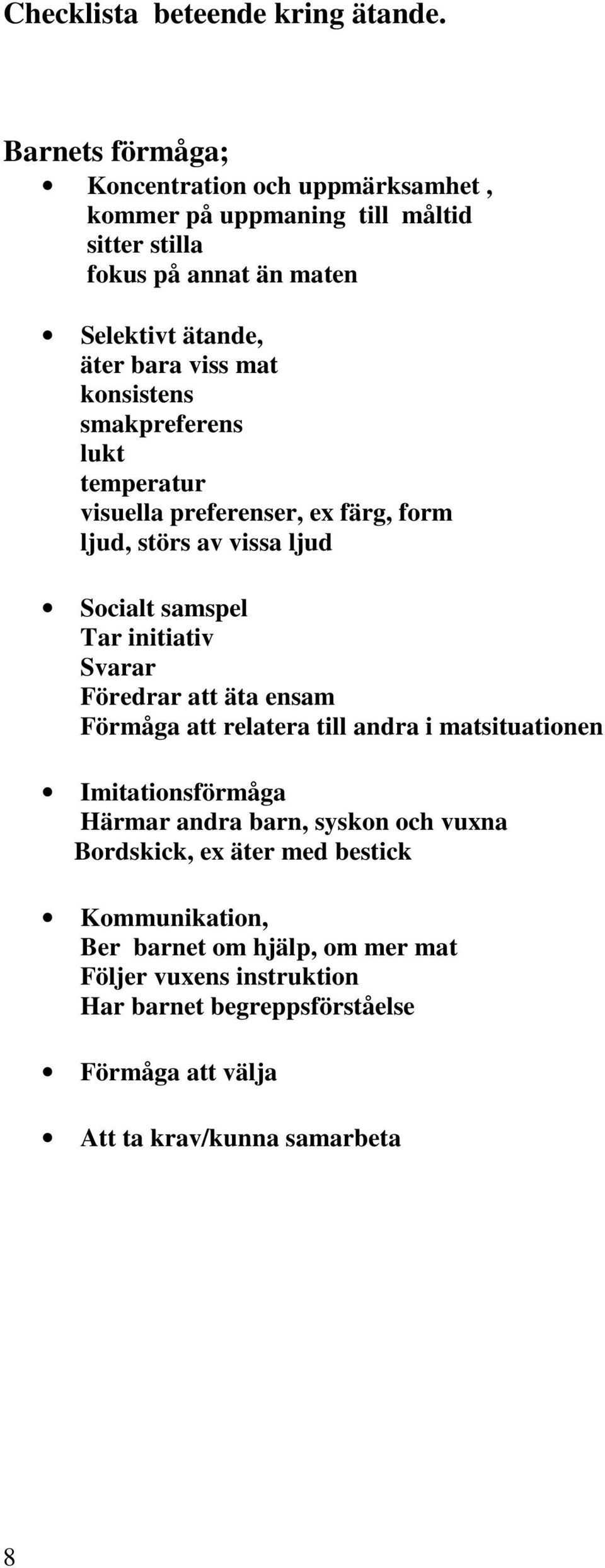 konsistens smakpreferens lukt temperatur visuella preferenser, ex färg, form ljud, störs av vissa ljud Socialt samspel Tar initiativ Svarar Föredrar att äta