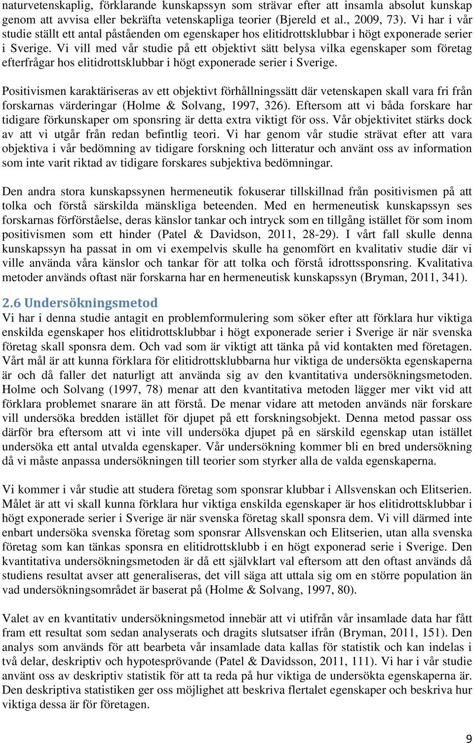 Vi vill med vår studie på ett objektivt sätt belysa vilka egenskaper som företag efterfrågar hos elitidrottsklubbar i högt exponerade serier i Sverige.