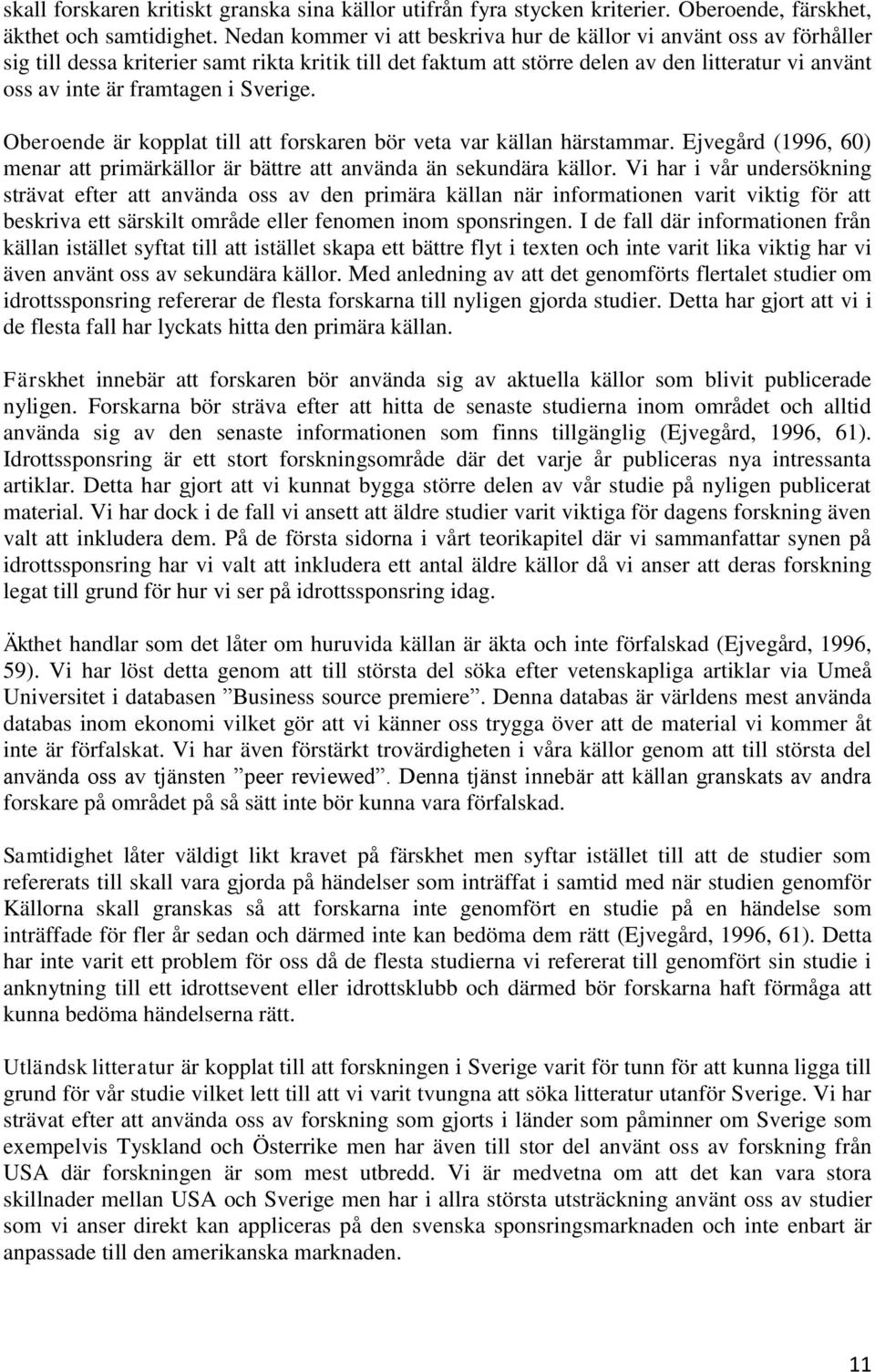 i Sverige. Oberoende är kopplat till att forskaren bör veta var källan härstammar. Ejvegård (1996, 60) menar att primärkällor är bättre att använda än sekundära källor.