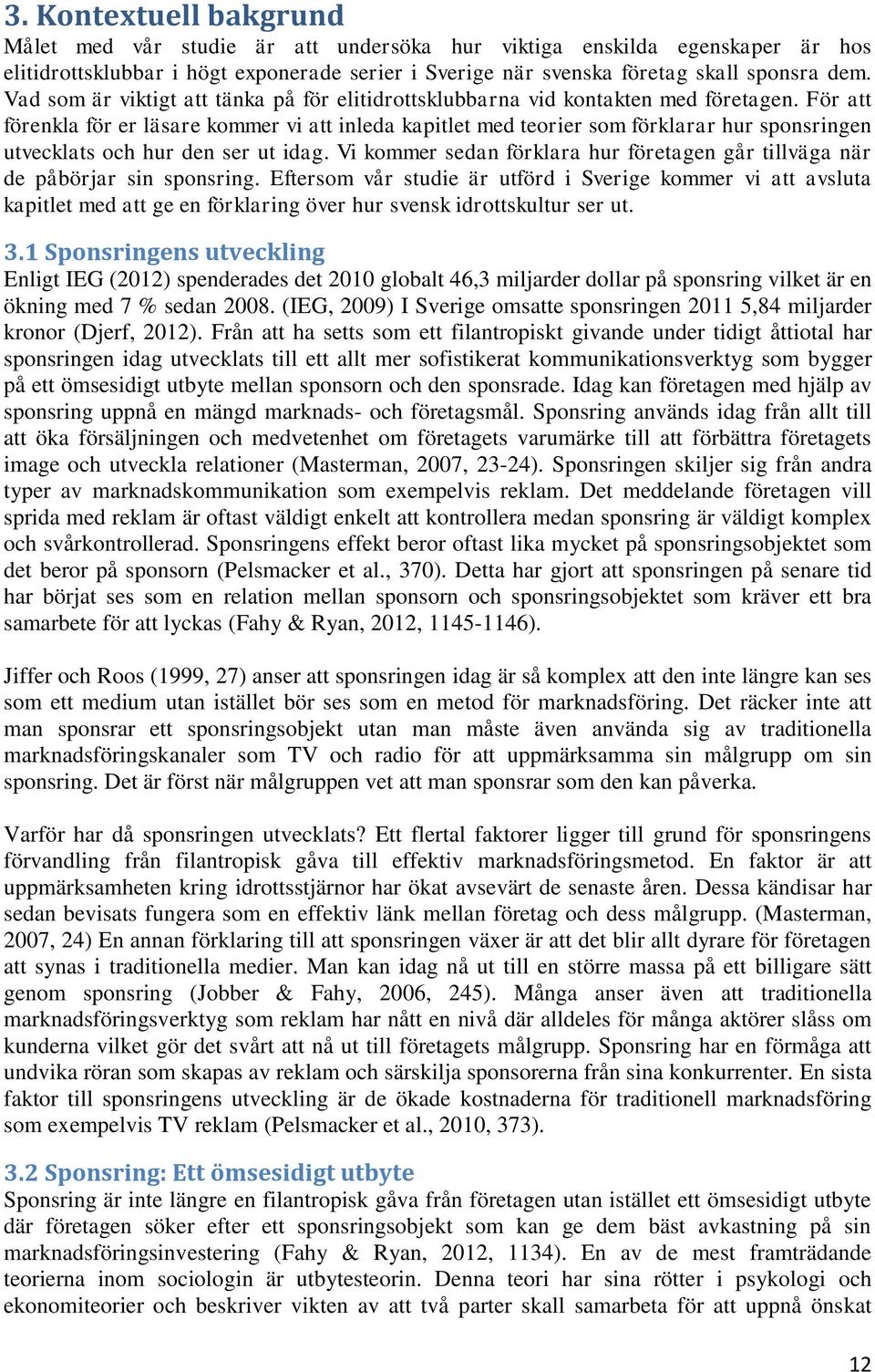 För att förenkla för er läsare kommer vi att inleda kapitlet med teorier som förklarar hur sponsringen utvecklats och hur den ser ut idag.